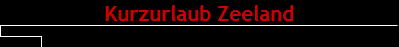 Kurzurlaub Zeeland